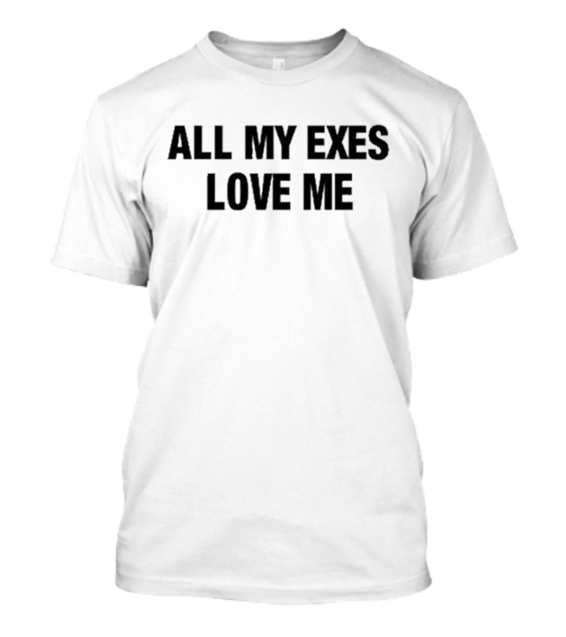 ALL MY EXES LOVE ME T-Shirt