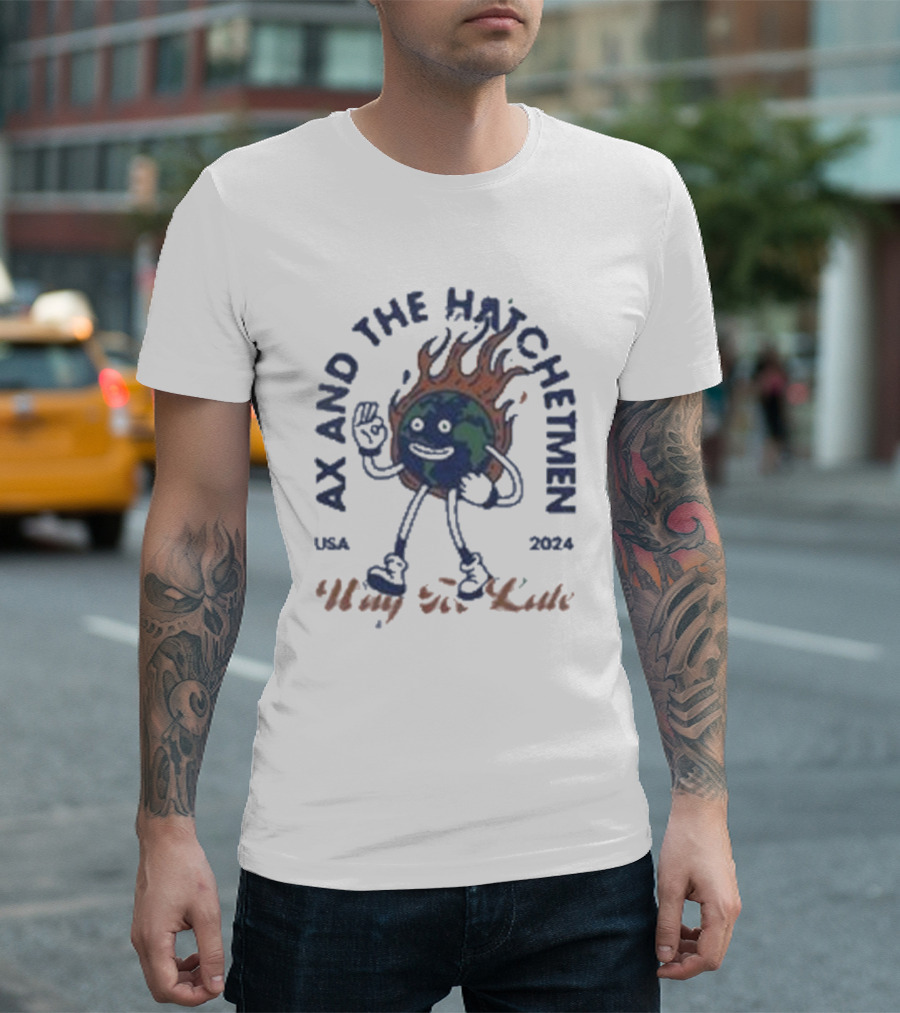 Ax And The Hatchetmen USA 2024 Way For Late Earth on Fire Character T-Shirt