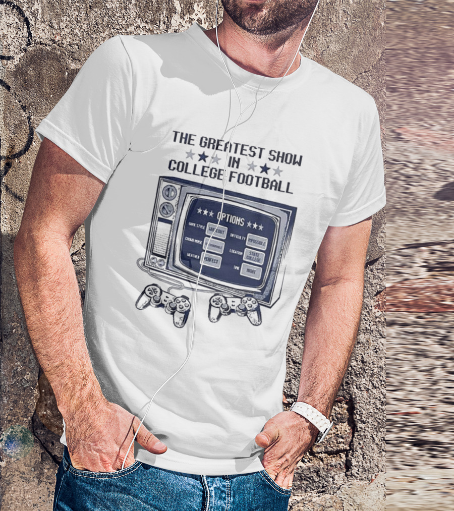 THE GREATEST SHOW IN COLLEGE FOOTBALL OPTIONS GAME STYLE SANCTIONED INTENSITY IMPOSSIBLE CROWD NOISE DEAFENING LOCATION STATE COLLEGE WEATHER PERFECT TIME NIGHT T-Shirt
