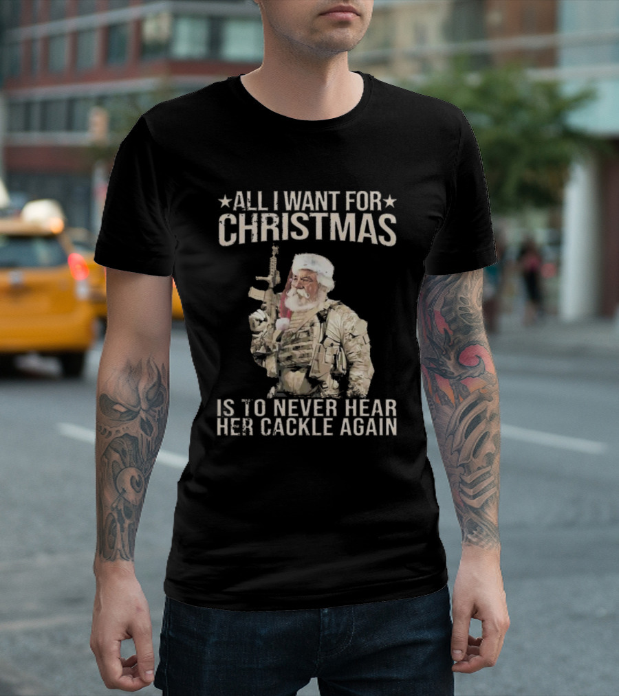 All I Want for Christmas Is to Never Hear Her Cackle Again Santa with Tactical Gear T-Shirt