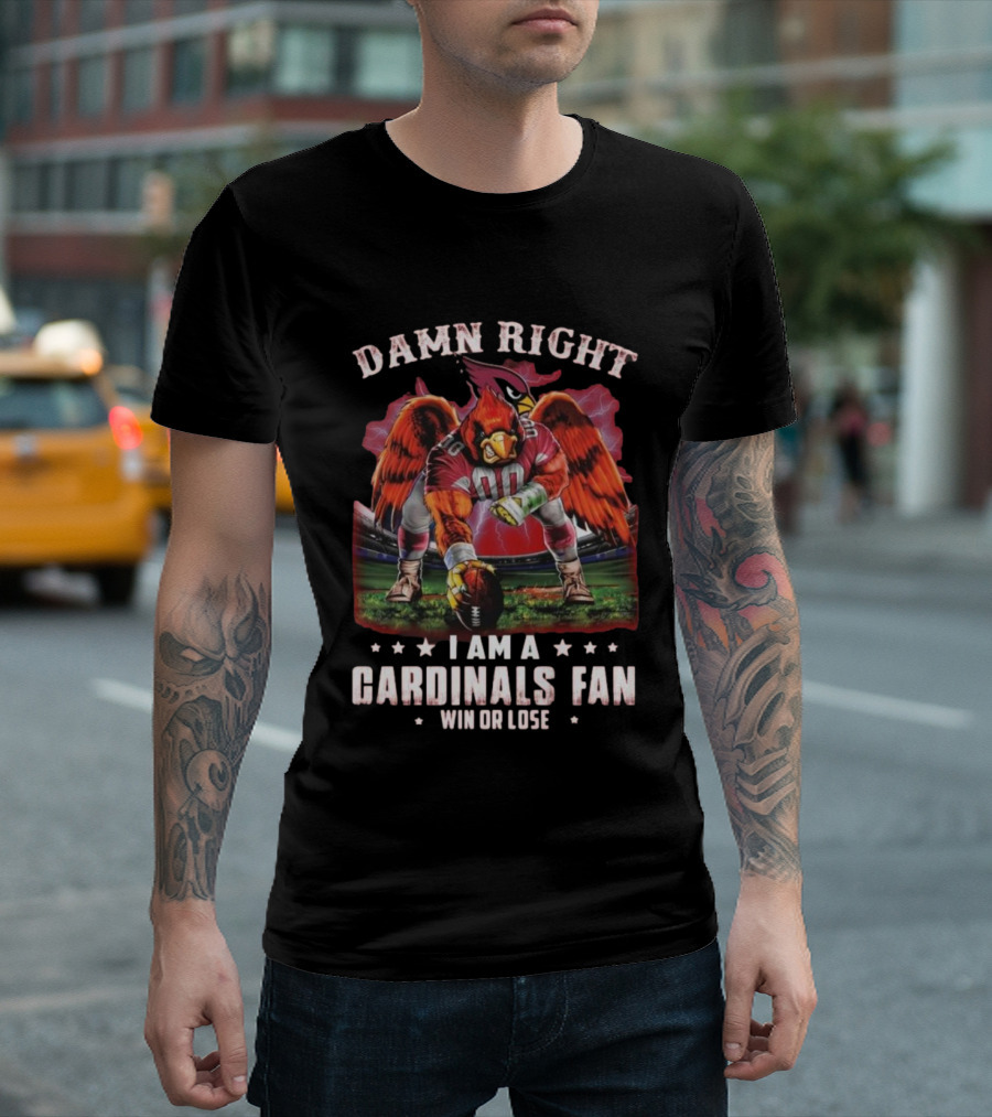 Damn Right I Am A Cardinals Fan Win Or Lose T-Shirt