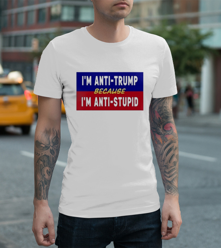 I'm Anti-Trump Because I'm Anti-Stupid Lakota Man T-Shirt