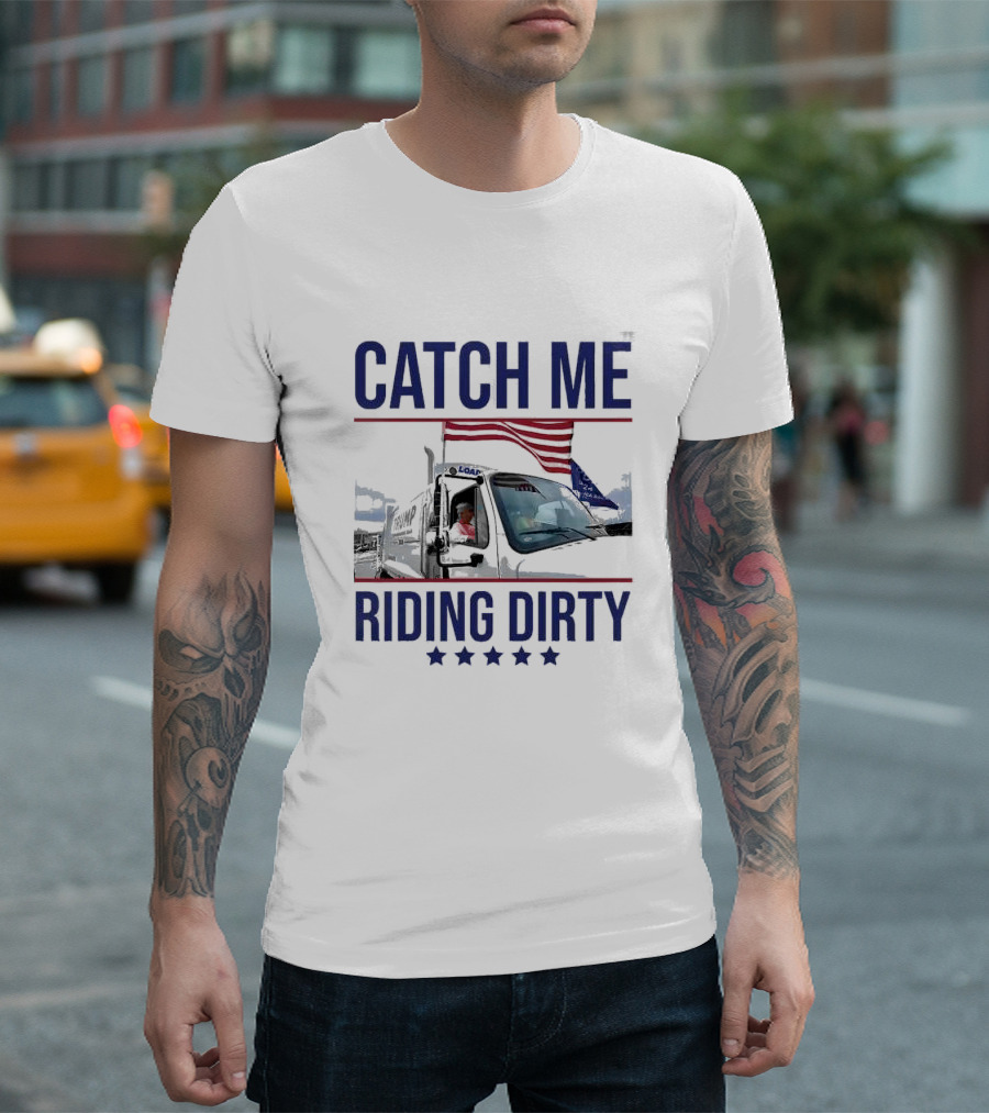 Catch Me Riding Dirty Trump Garbage Man In Trash Truck MAGA Voting For Trump T-Shirt