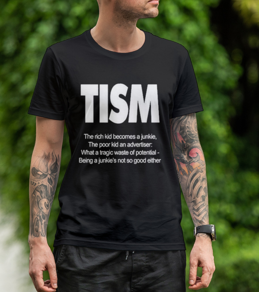 TISM The Rich Kid Becomes A Junkie The Poor Kid An Advertiser What A Tragic Waste Of Potential Being A Junkie’s Not So Good Either T-Shirt