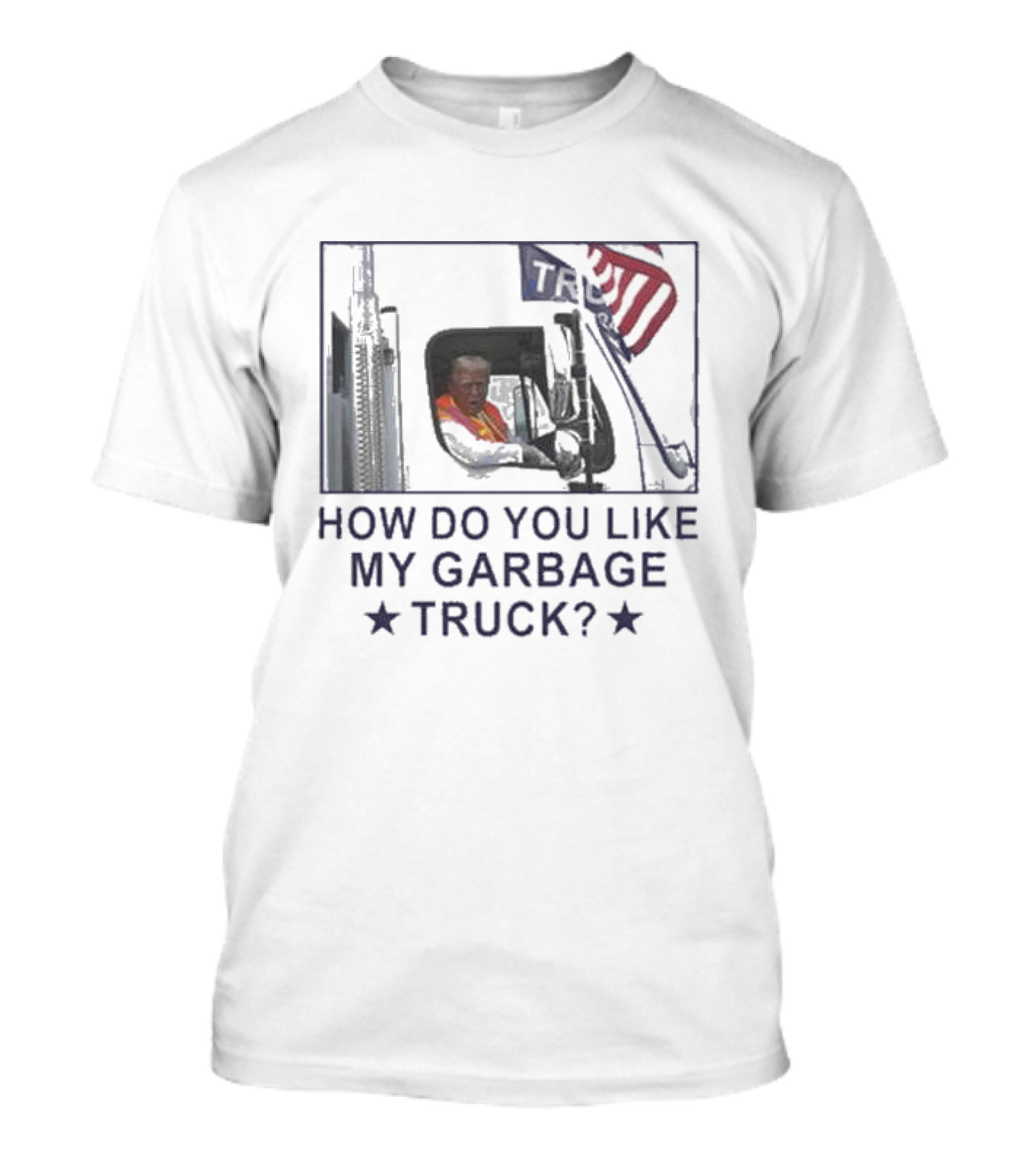 How Do You Like My Garbage Truck Trump Political Humor American Flag T-Shirt