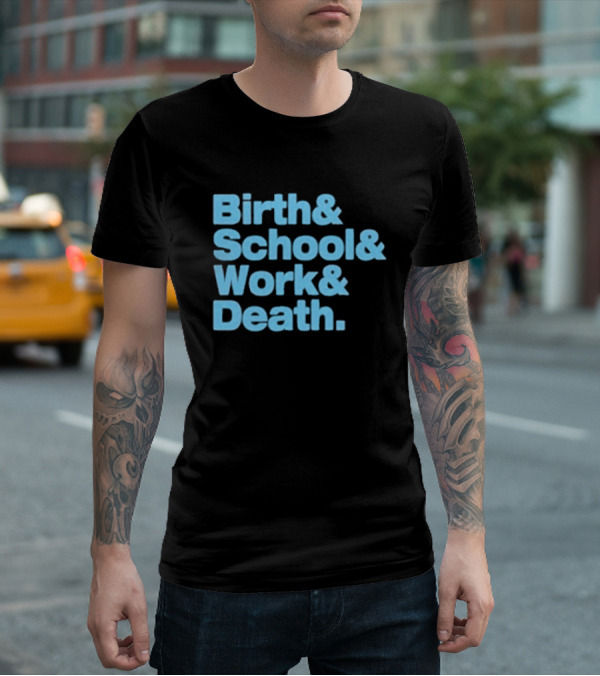 Birth And School And Work And Death Text T-Shirt