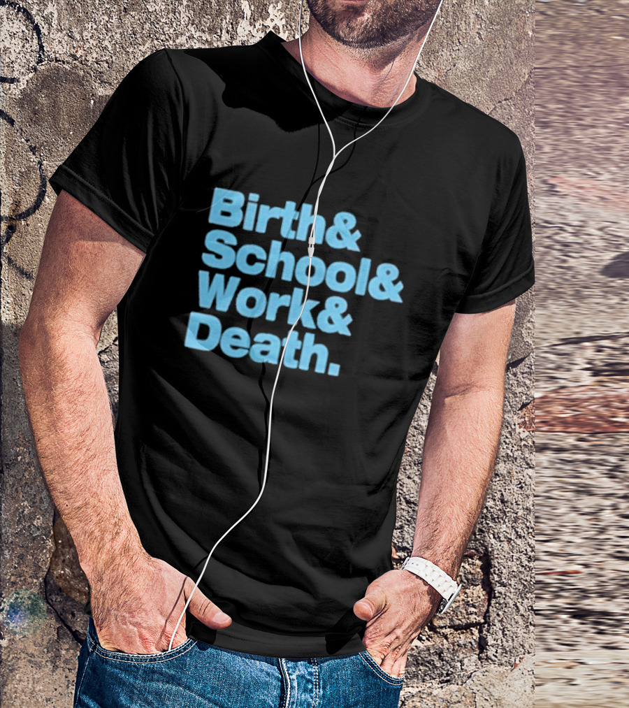 Birth And School And Work And Death Text T-Shirt