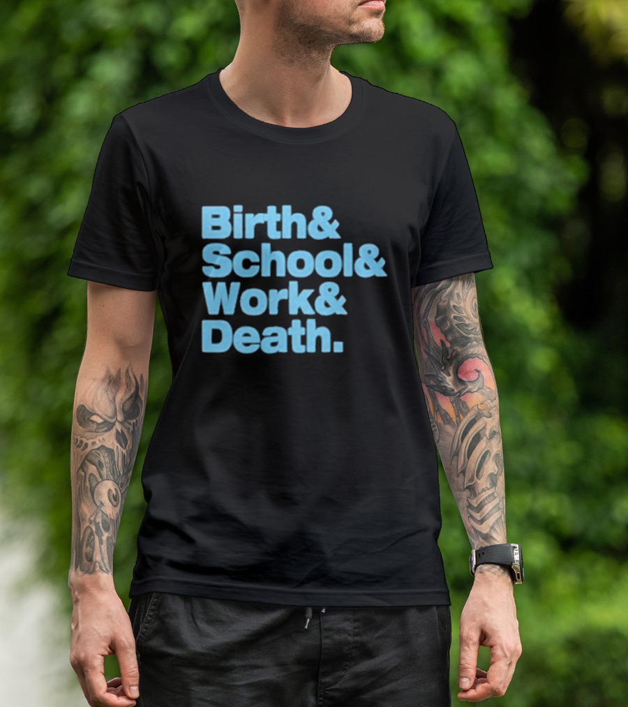 Birth And School And Work And Death Text T-Shirt