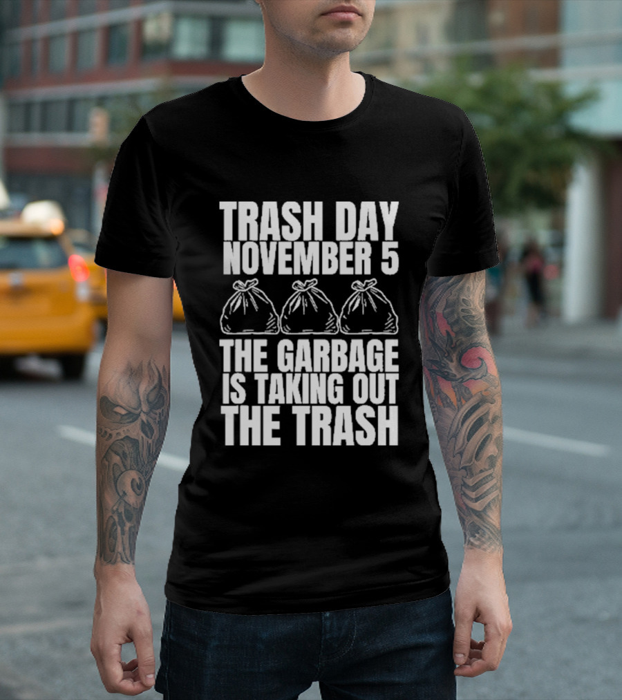 Trash Day November 5 The Garbage Is Taking Out The Trash Bags T-Shirt