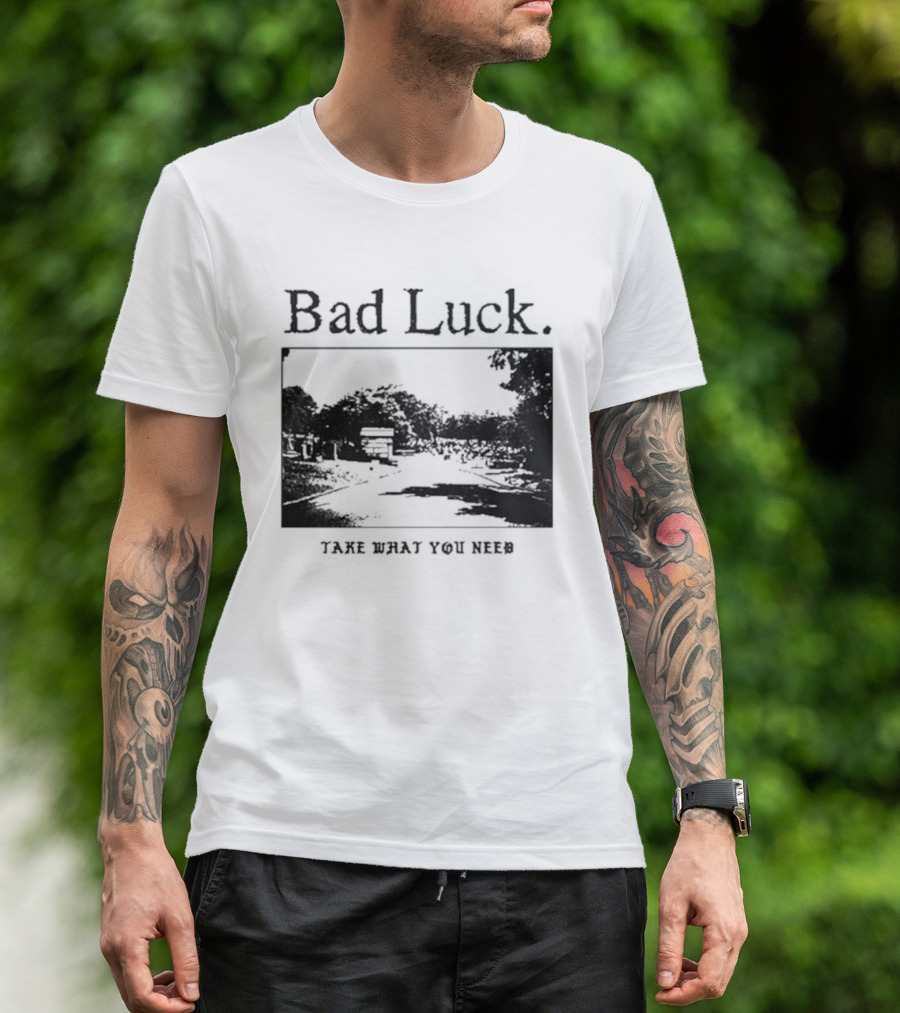 Bad Luck Take What You Need Scenic Street View T-Shirt