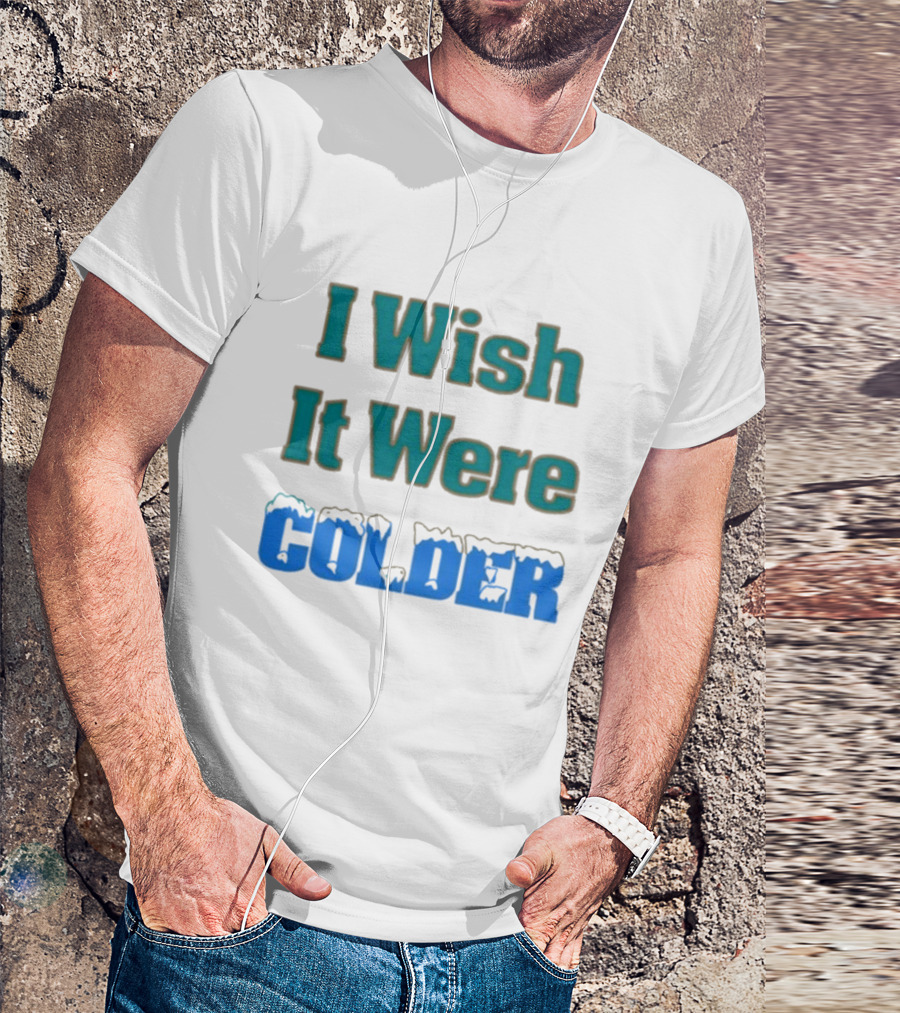 Mike Mcdaniel I Wish It Were Colder Colder Text With Icy T-Shirt