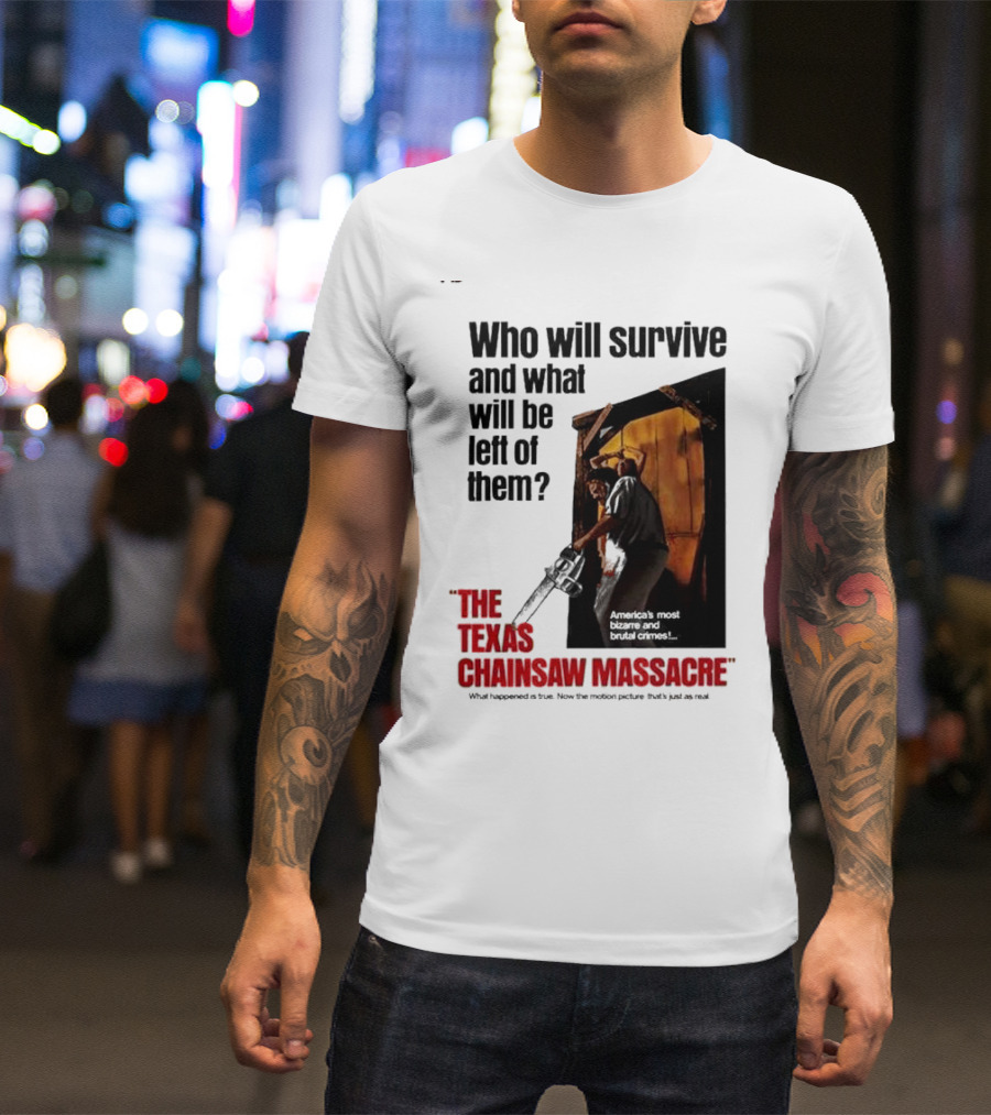 The Texas Chainsaw Massacre Who Will Survive And What Will Be Left Of Them America's Most Bizarre And Brutal Crimes T-Shirt