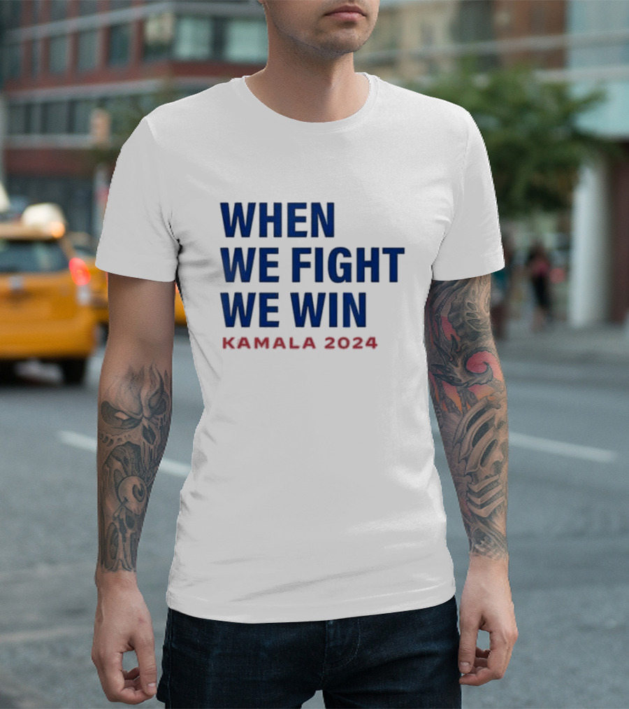 When We Fight We Win Kamala T-Shirt