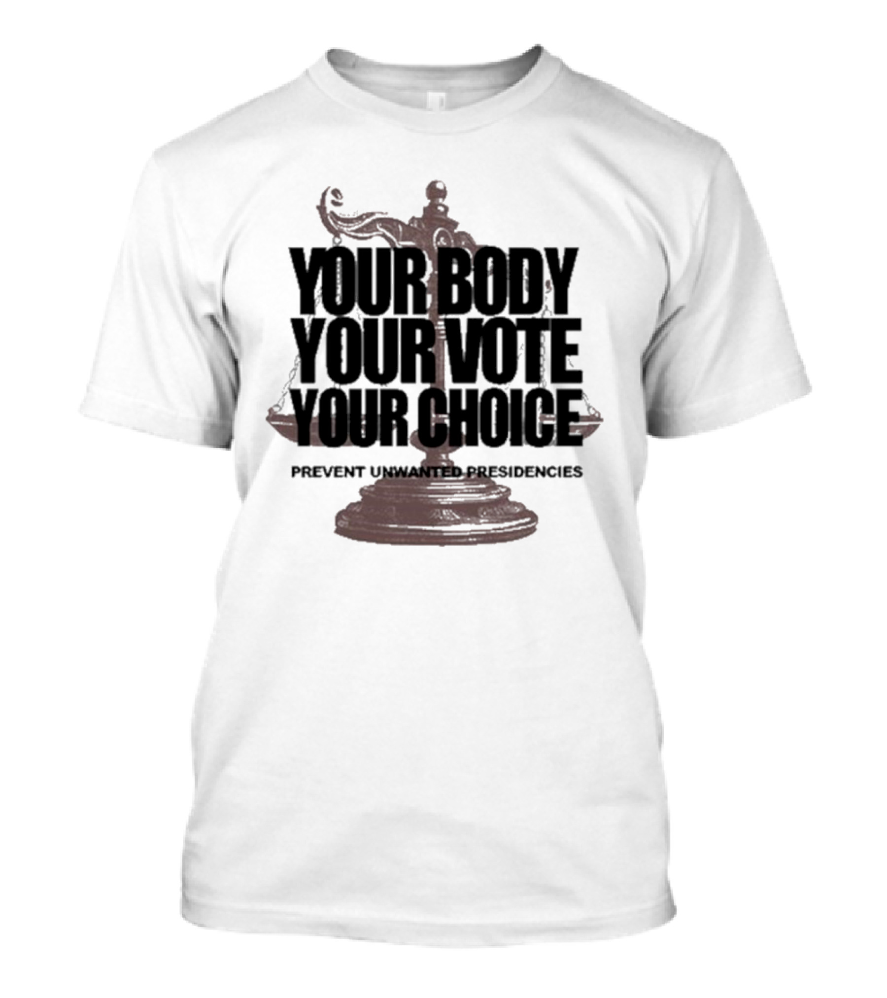 Your Body Your Vote Your Choice Prevent Unwanted Presidencies Scales Of Justice T-Shirt
