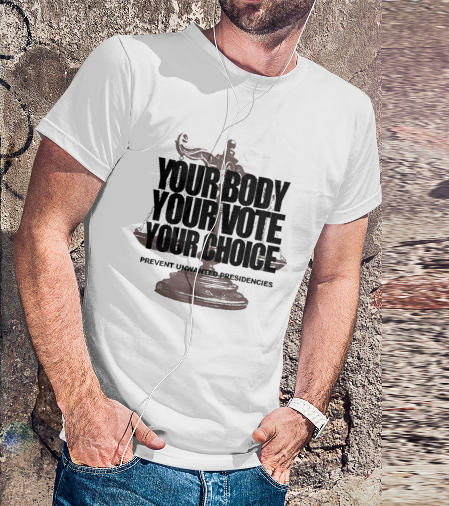 Your Body Your Vote Your Choice Prevent Unwanted Presidencies Scales Of Justice T-Shirt