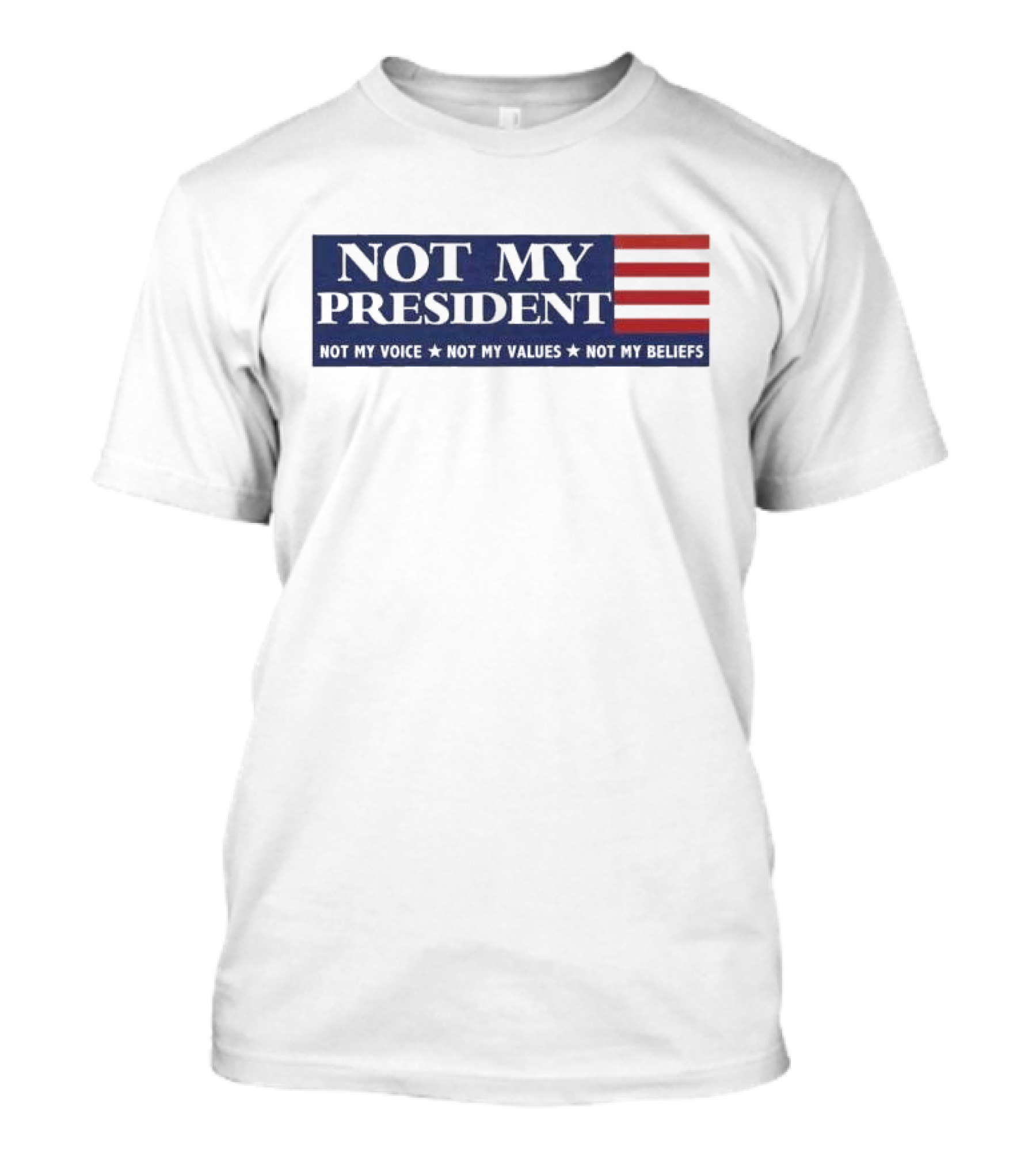 Not My President Not My Voice Not My Values Not My Beliefs American Flag T-Shirt