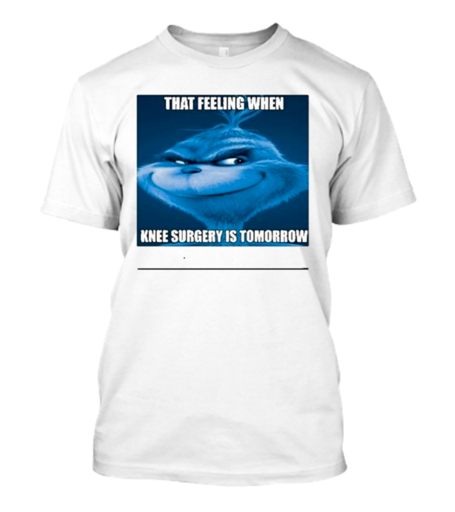 That Feeling When Knee Surgery Is Tomorrow Meme Grinch Face T-Shirt