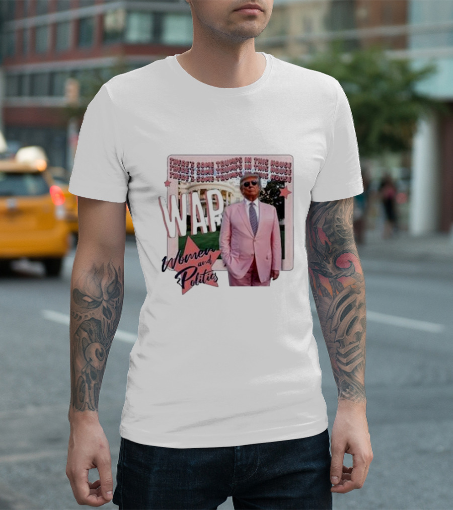 Trump Women And Politics WAP There’s Some Trumps In This House T-Shirt