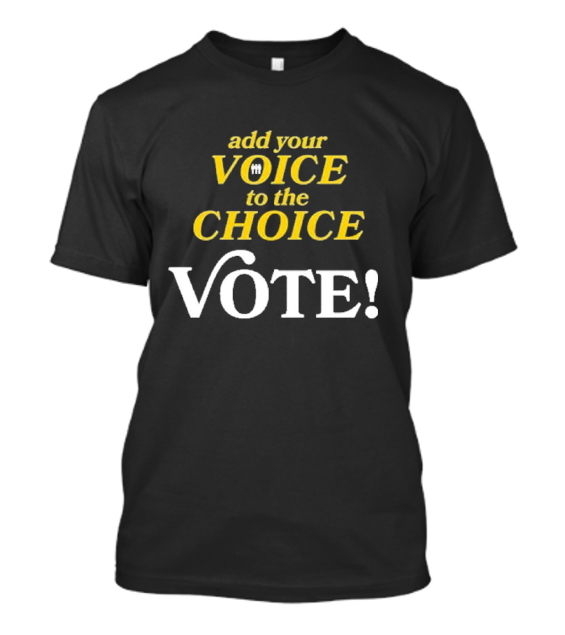 Add Your Voice To The Choice Vote Emphasizing Democratic Participation T-Shirt
