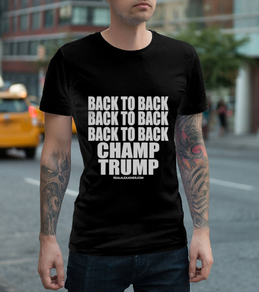 Back To Back Back To Back Back To Back Champ Trump RealAlexJones.com T-Shirt