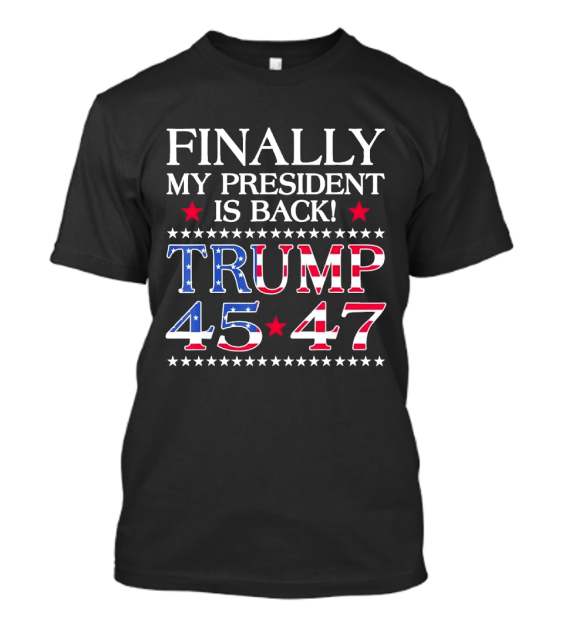 Finally My President Is Back Trump 45 47 USA Flag T-Shirt