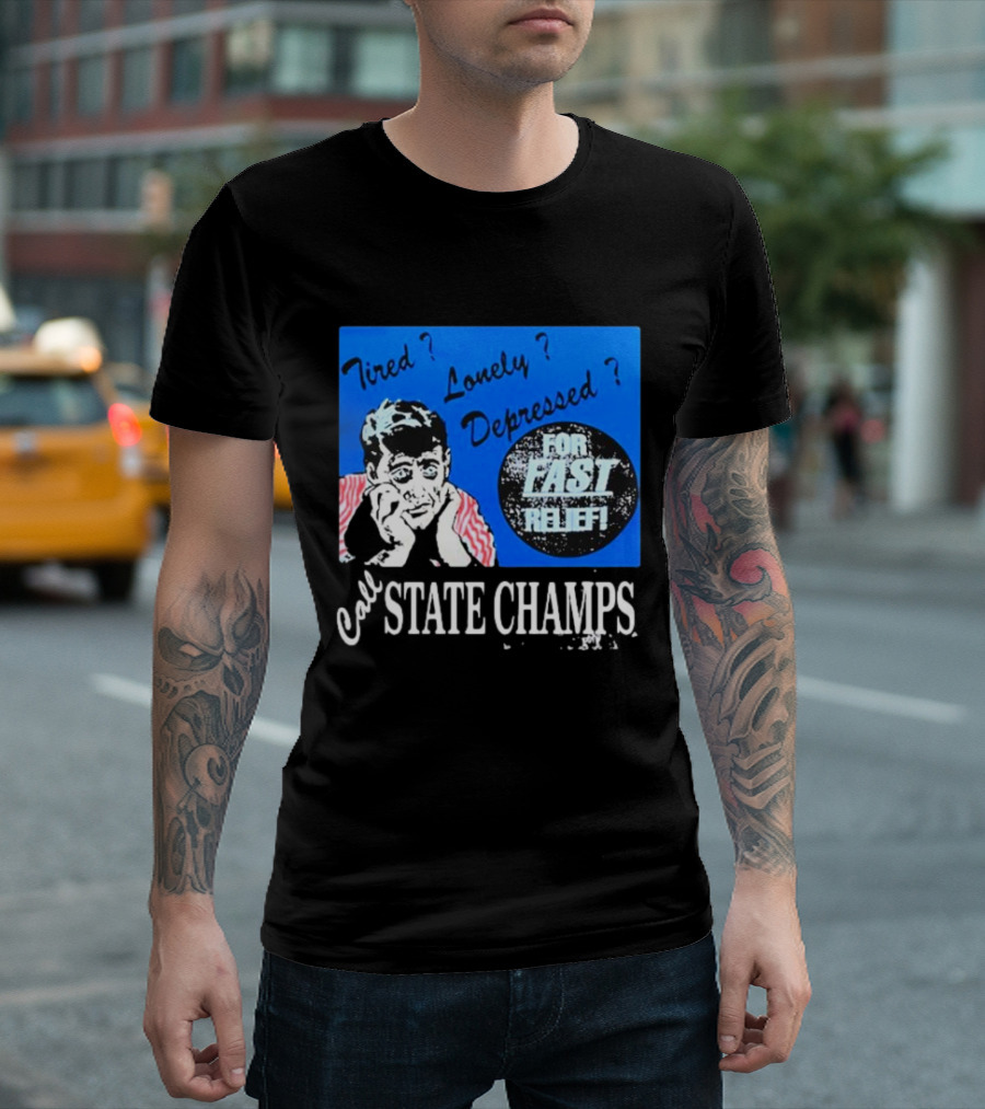 Tired Lonely Depressed Call State Champs for Fast Relief T-Shirt