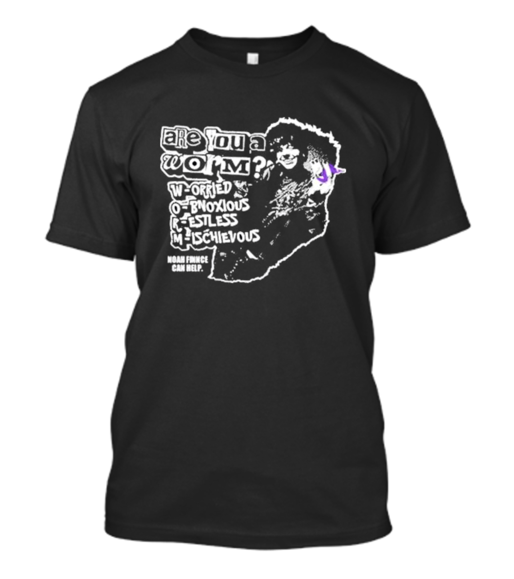 Are You A Worm Worried Obnoxious Restless Mischievous Noah Finnce Can Help T-Shirt
