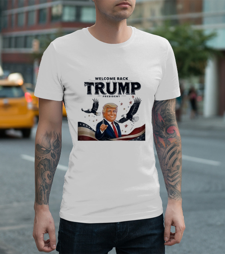 Welcome Back Trump President Election 2024 with Eagles and American Flag T-Shirt
