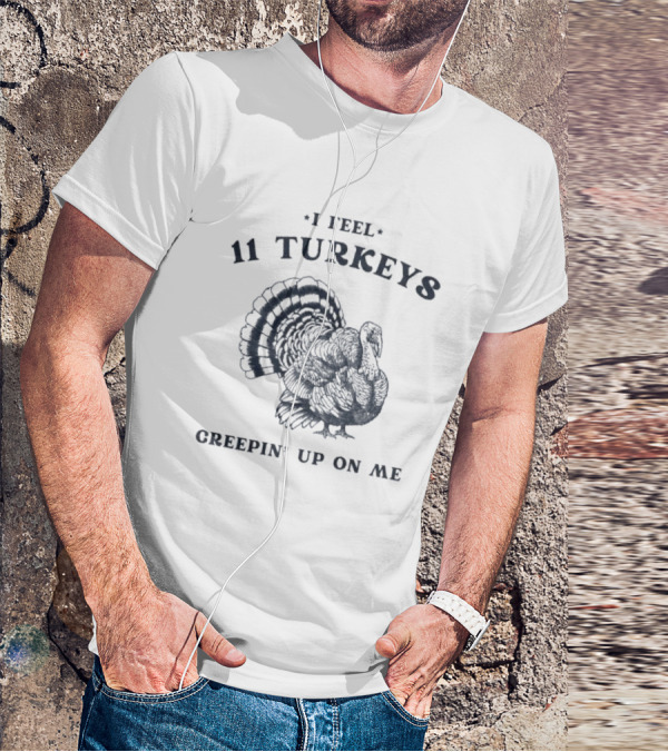 I Feel 11 Turkeys Creepin' Up On Me Retro Thanksgiving T-Shirt