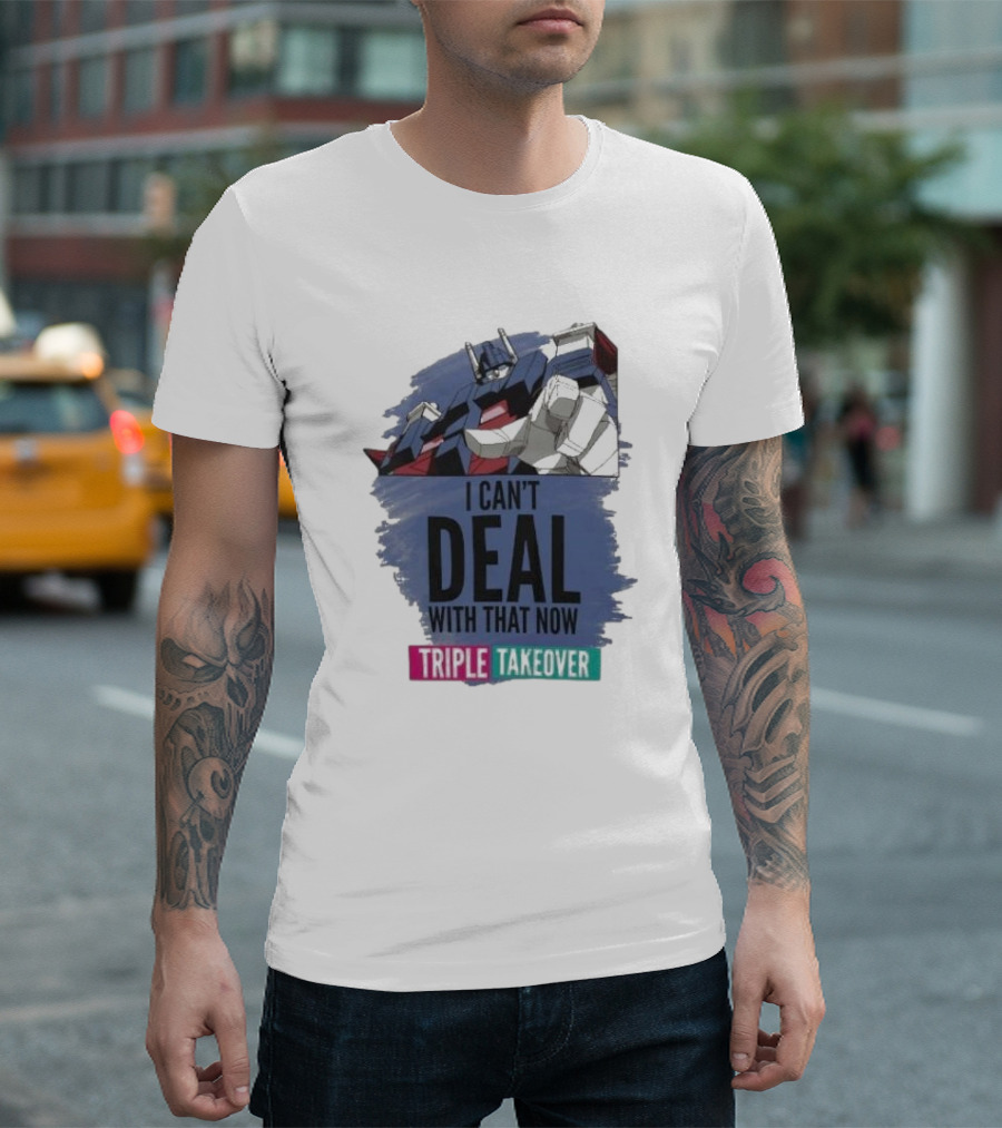 I Can’t Deal With That Now Triple Takeover Optimus Prime Robot Mashup T-Shirt