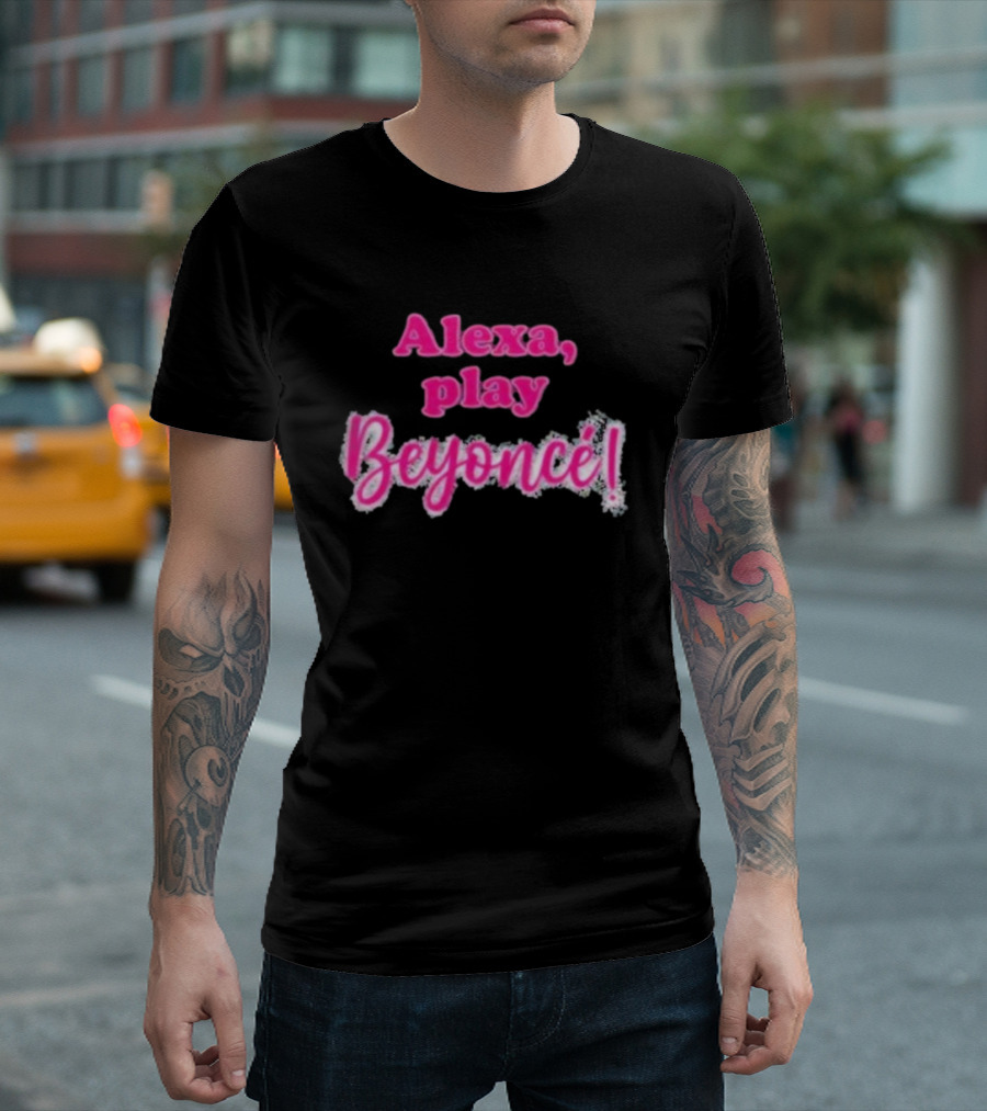 Alexa Play Beyoncé T-Shirt