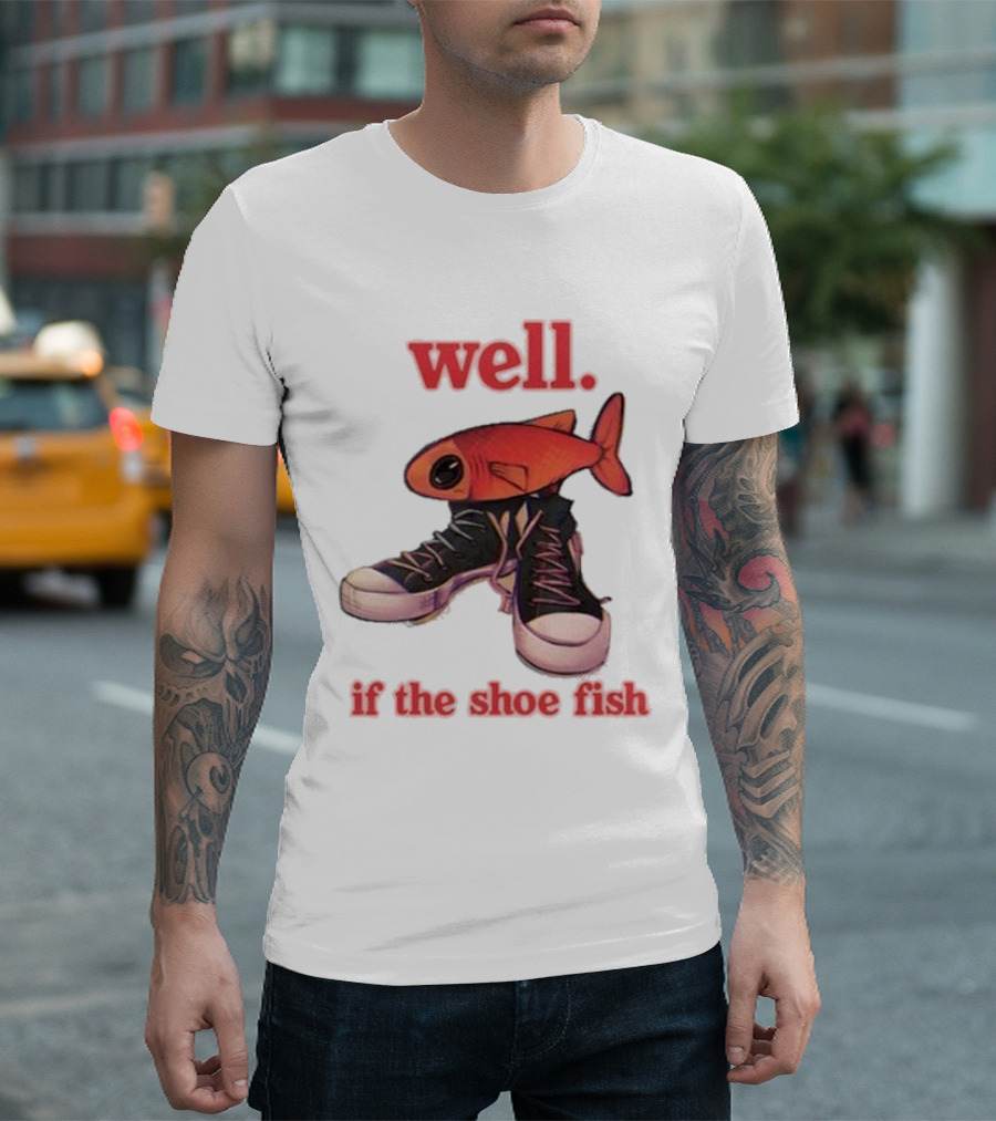 Well If The Shoe Fish Silly Fish Sneaker Twist T-Shirt