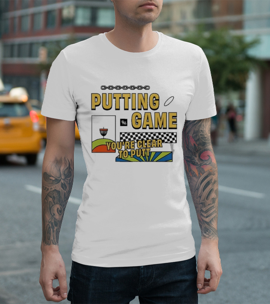 PUTTING GAME YOU'RE CLEAR TO PUTT DISC GOLF T-Shirt
