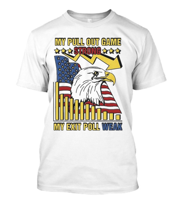 My Pull Out Game Strong My Exit Poll Weak Eagle American Flag And Arrow T-Shirt