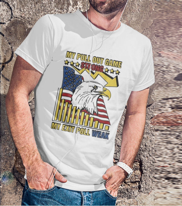 My Pull Out Game Strong My Exit Poll Weak Eagle American Flag And Arrow T-Shirt