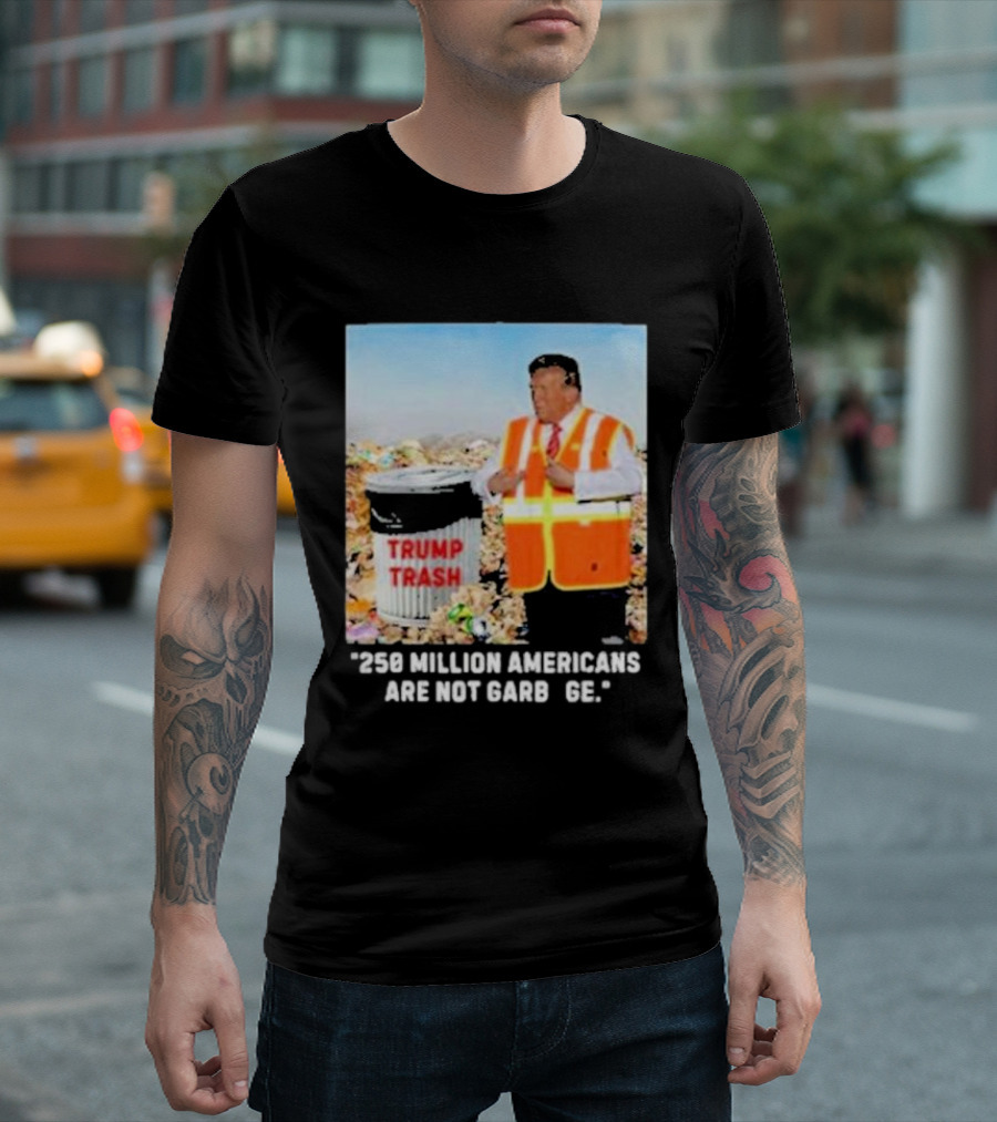 Trump Trash 250 Million Americans Are Not Garbage T-Shirt