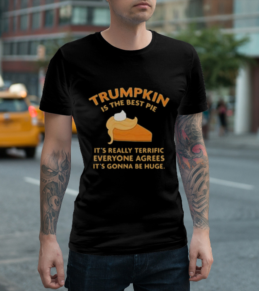 Trumpkin Is The Best Pie It’s Really Terrific Everyone Agrees It’s Gonna Be Huge Pumpkin Pie Slice T-Shirt