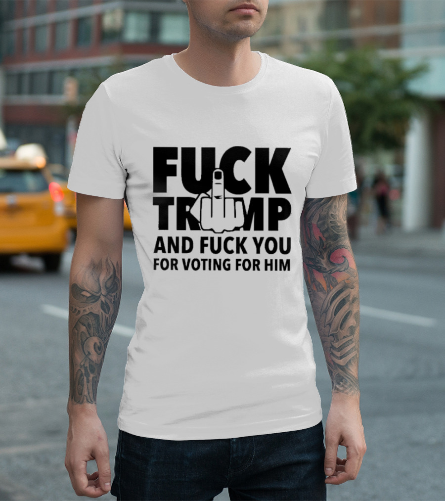 Fck Trump And Fck You For Voting For Him Middle Finger 2024 Anti Trump T-Shirt