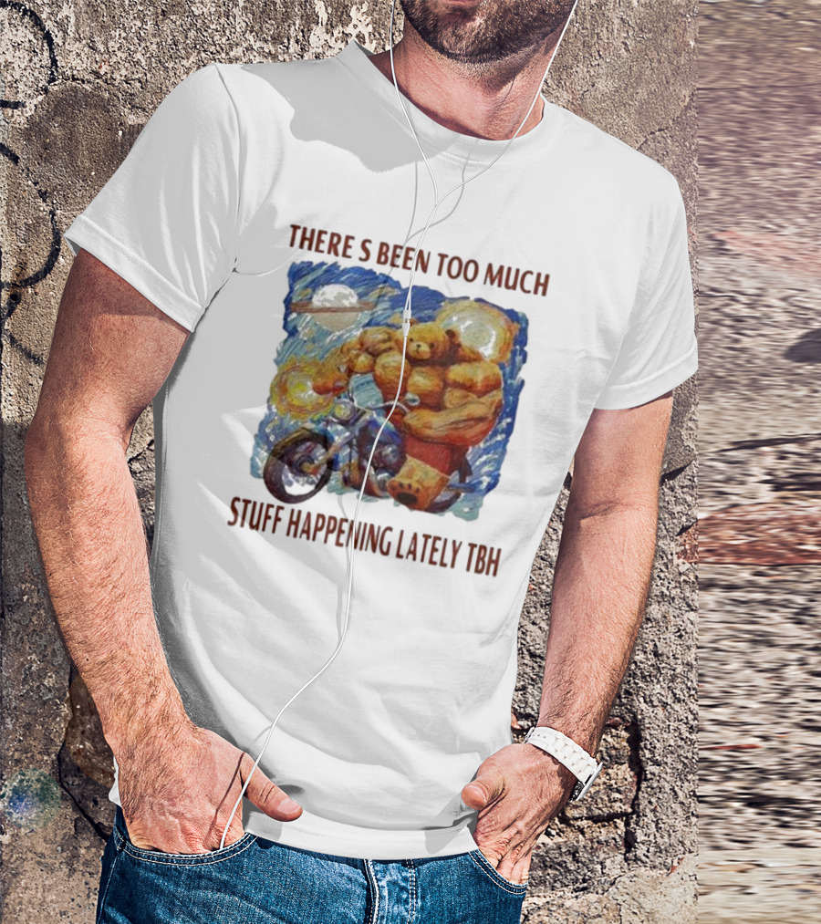 THERE'S BEEN TOO MUCH STUFF HAPPENING LATELY TBH Buff Bear Riding Motorcycle T-Shirt
