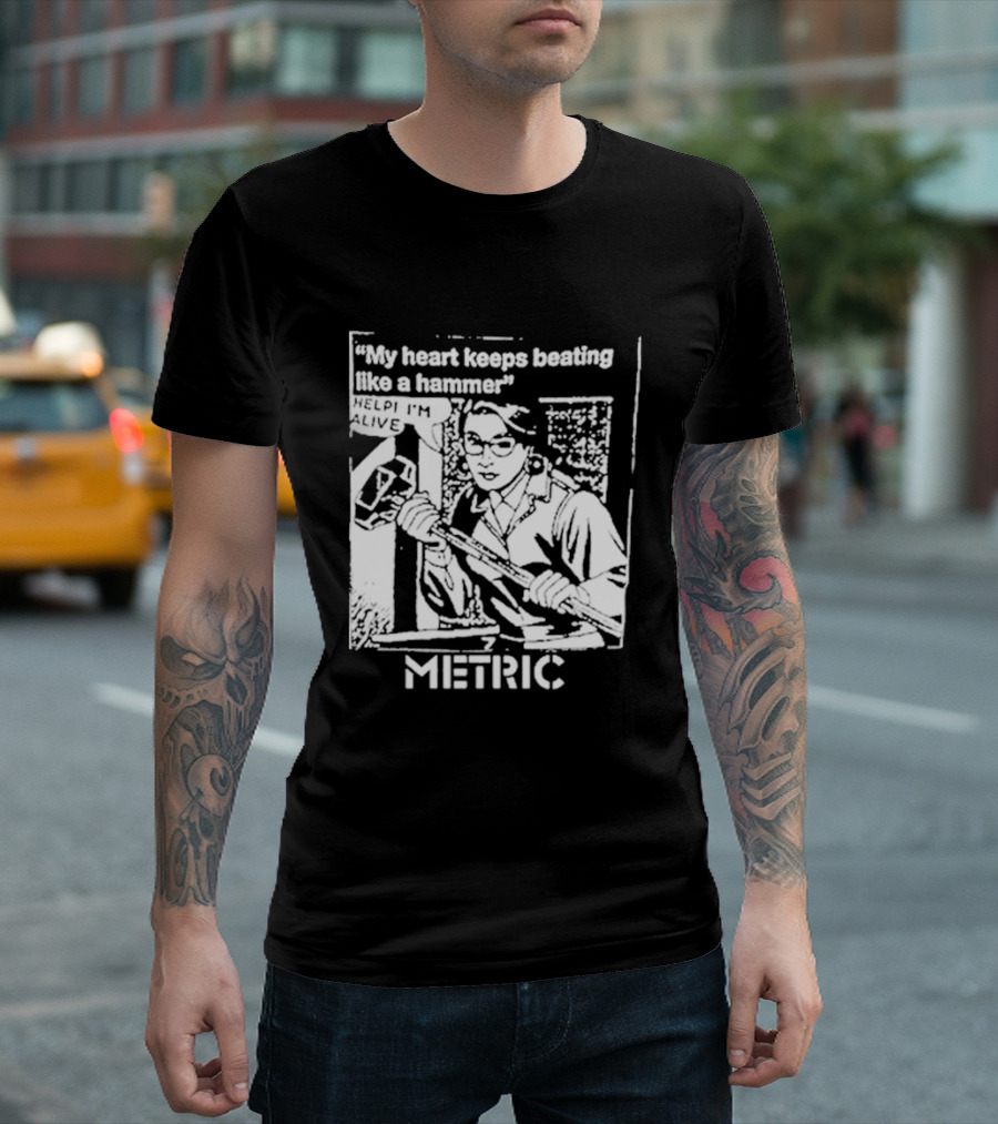 My Heart Keeps Beating Like A Hammer Help I'm Alive Metric T-Shirt
