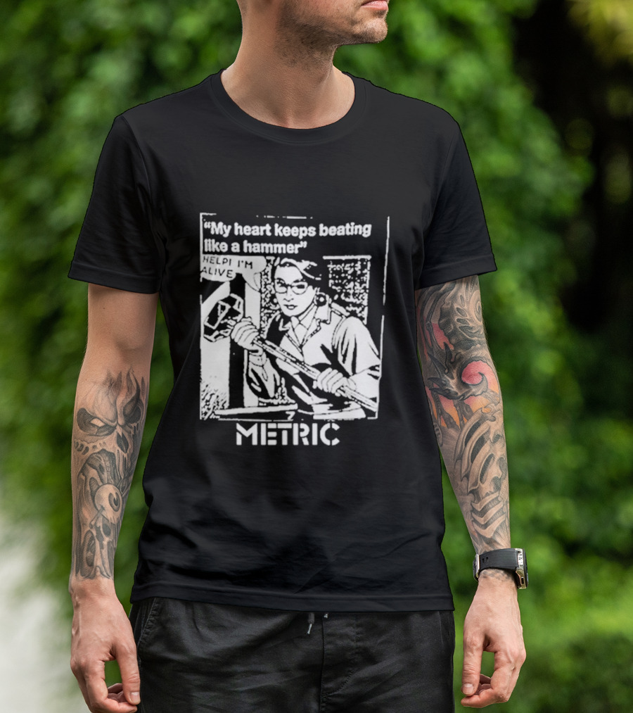 My Heart Keeps Beating Like A Hammer Help I'm Alive Metric T-Shirt