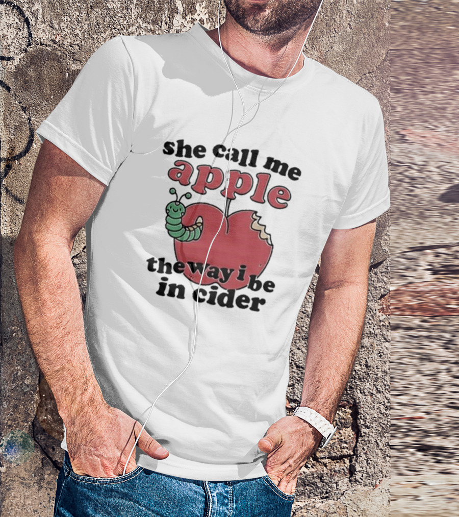 She Call Me Apple The Way I Be In Cider Cartoon Worm Cider Humor T-Shirt