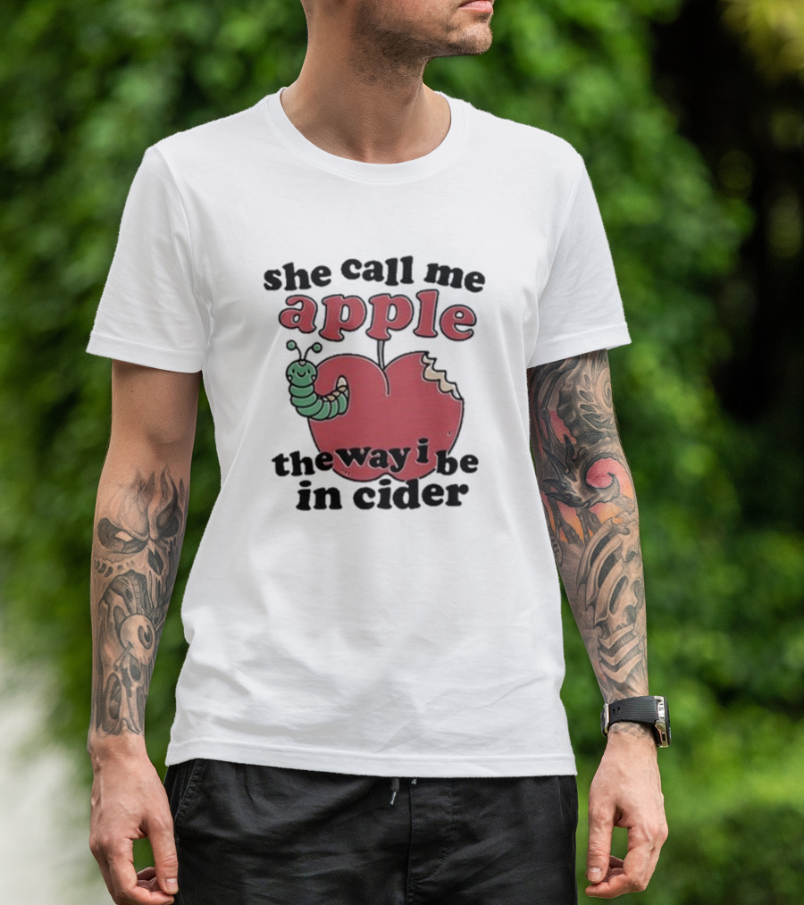 She Call Me Apple The Way I Be In Cider Cartoon Worm Cider Humor T-Shirt