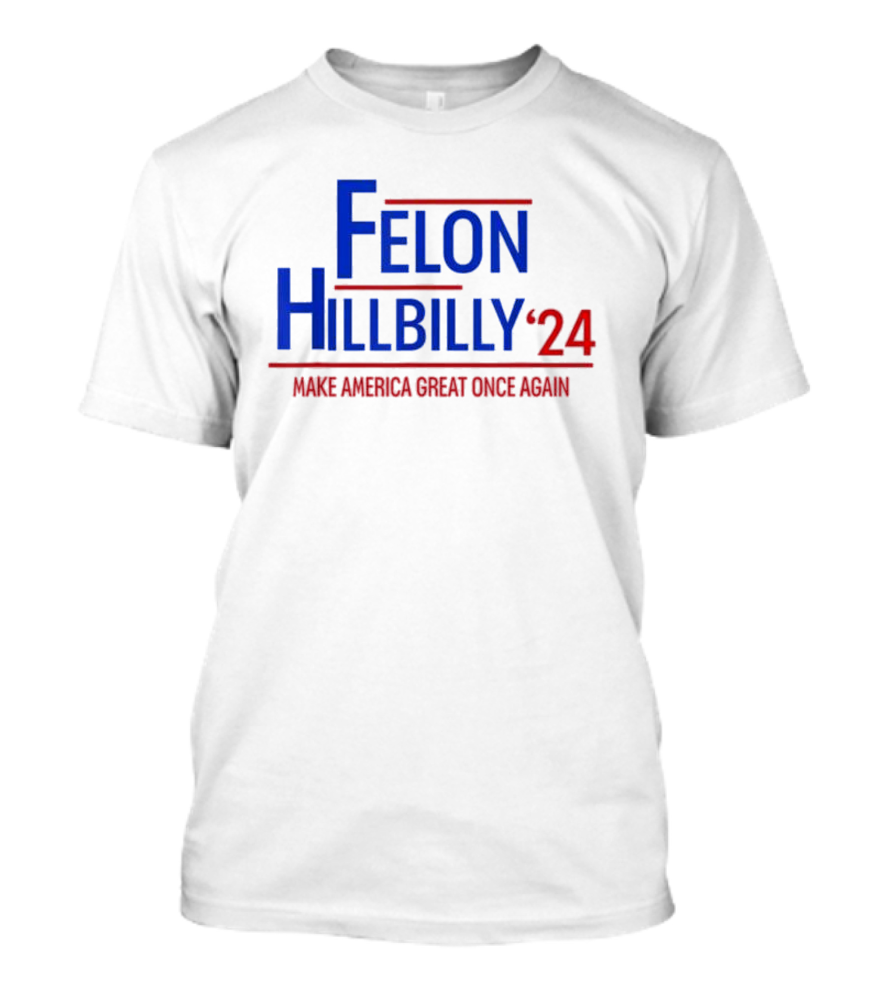 Felon Hillbilly 2024 Make America Great Once Again T-Shirt