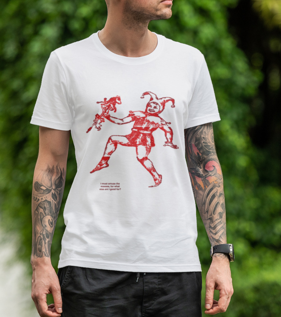 I Must Amuse The Masses For What Else Am I Good For Jester Image Red T-Shirt