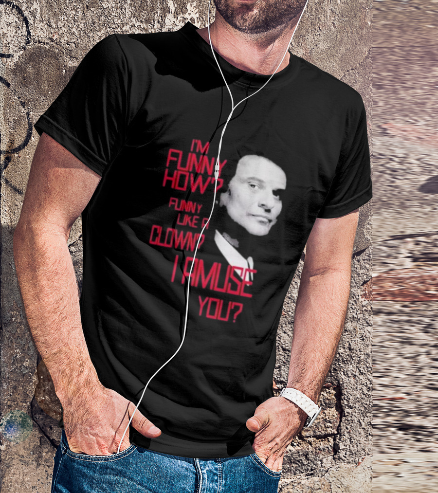 I'm Funny How Like A Clown Joe Pesci Goodfellas I Amuse You T-Shirt