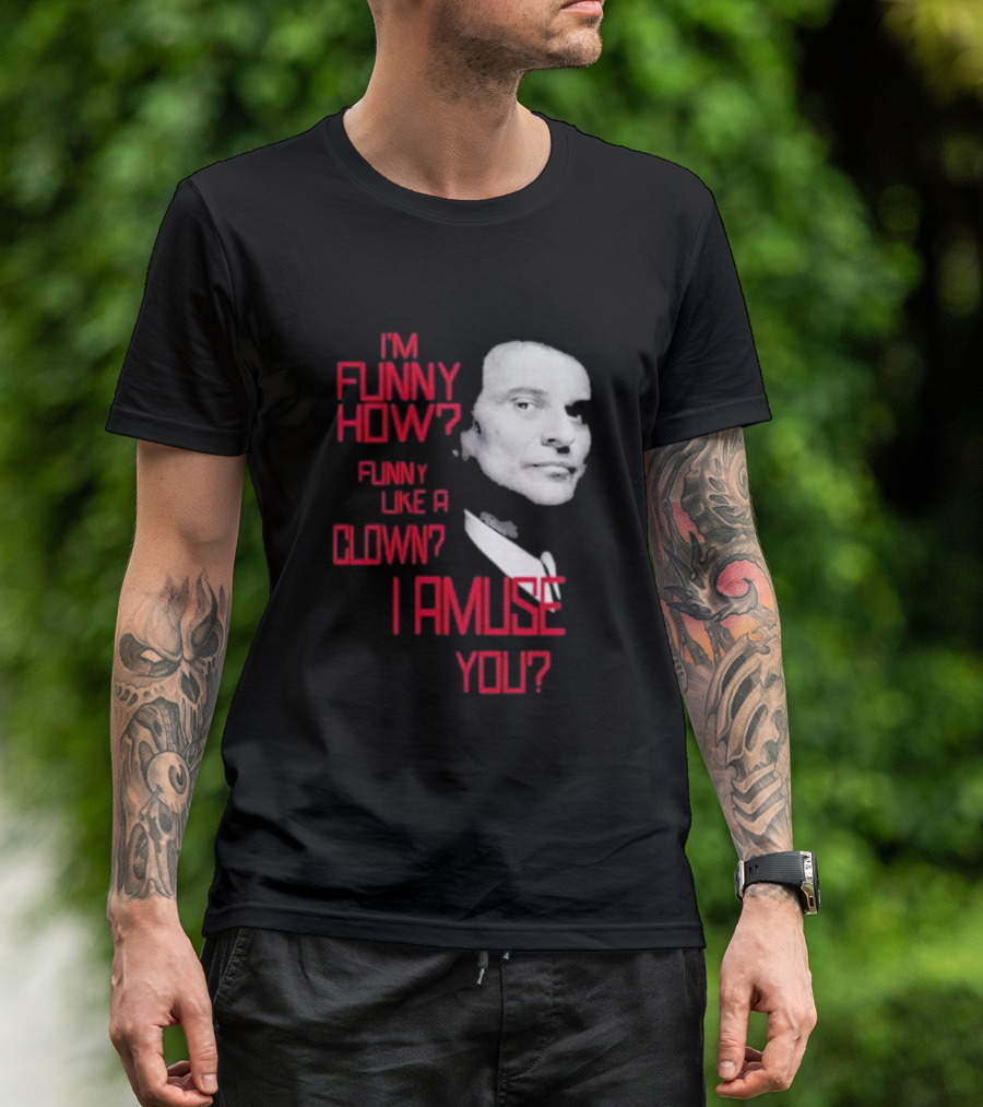 I'm Funny How Like A Clown Joe Pesci Goodfellas I Amuse You T-Shirt