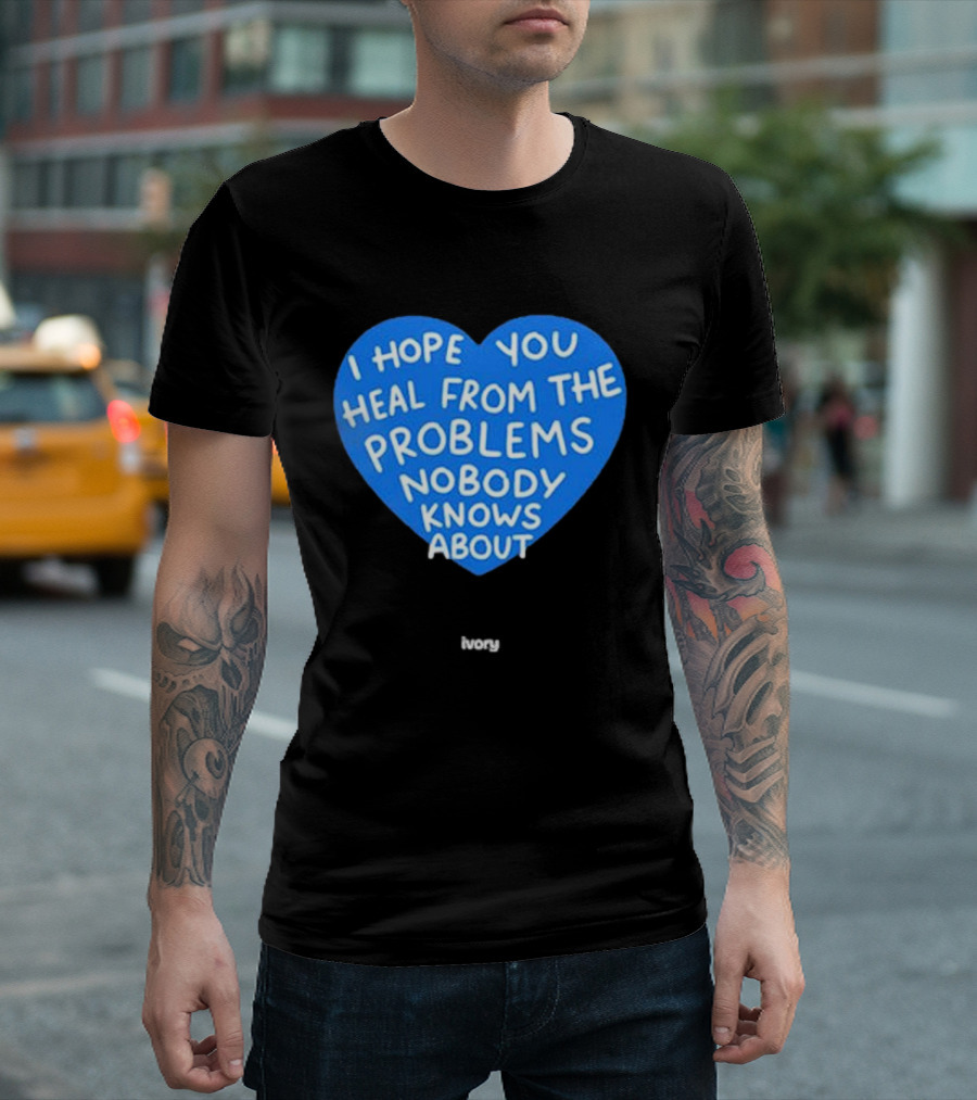 I Hope You Heal From The Problems Nobody Knows About Ivory Heart T-Shirt