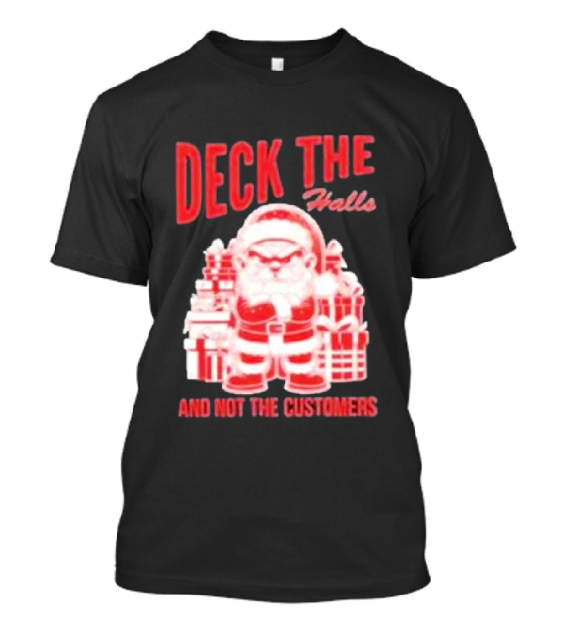 Santa Deck The Halls And Not The Customers Christmas T-Shirt