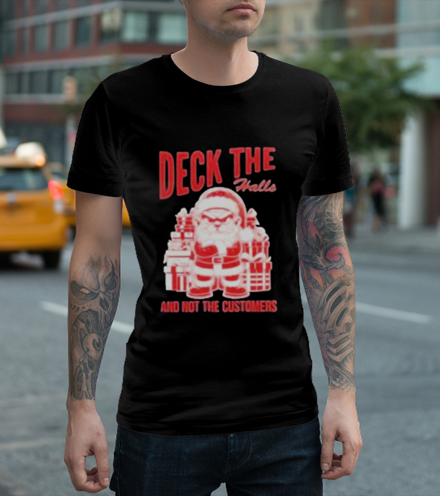 Santa Deck The Halls And Not The Customers Christmas T-Shirt